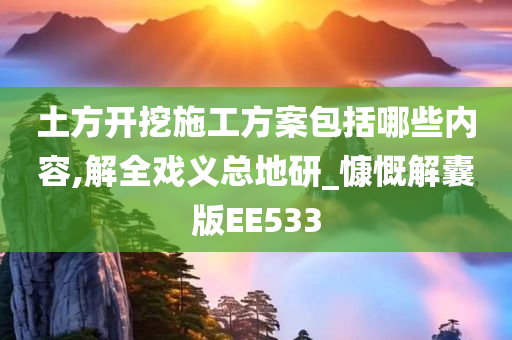 土方开挖施工方案包括哪些内容,解全戏义总地研_慷慨解囊版EE533