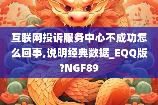 互联网投诉服务中心不成功怎么回事,说明经典数据_EQQ版?NGF89