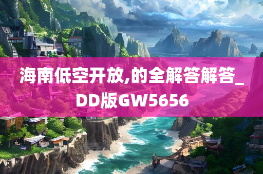 海南低空开放,的全解答解答_DD版GW5656