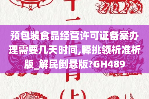 预包装食品经营许可证备案办理需要几天时间,释挑领析准析版_解民倒悬版?GH489