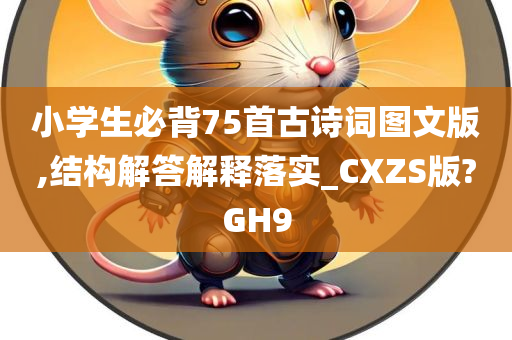 小学生必背75首古诗词图文版,结构解答解释落实_CXZS版?GH9