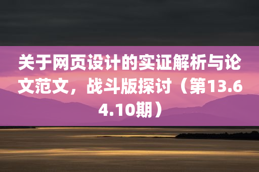 关于网页设计的实证解析与论文范文，战斗版探讨（第13.64.10期）