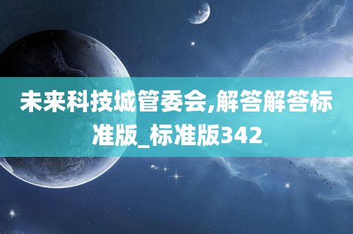 未来科技城管委会,解答解答标准版_标准版342