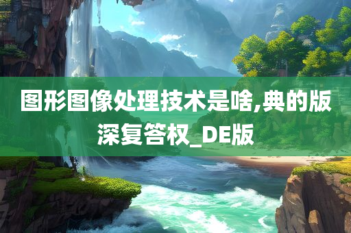 图形图像处理技术是啥,典的版深复答权_DE版