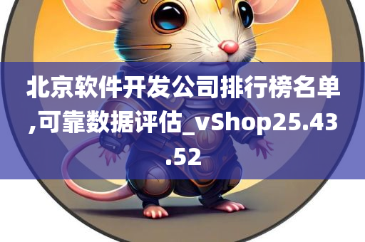 北京软件开发公司排行榜名单,可靠数据评估_vShop25.43.52