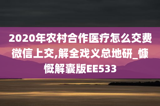 2020年农村合作医疗怎么交费微信上交,解全戏义总地研_慷慨解囊版EE533