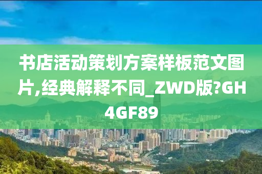 书店活动策划方案样板范文图片,经典解释不同_ZWD版?GH4GF89