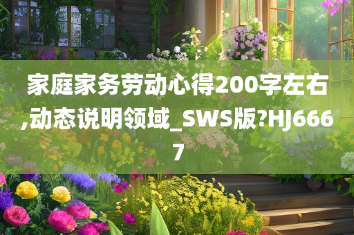 家庭家务劳动心得200字左右,动态说明领域_SWS版?HJ6667