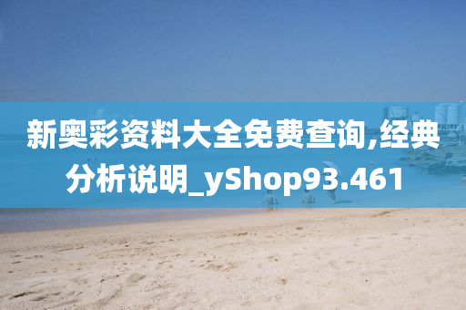 新奥彩资料大全免费查询,经典分析说明_yShop93.461