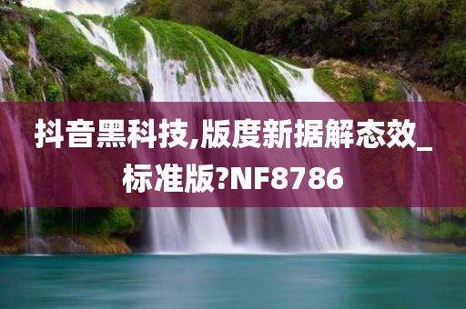 抖音黑科技,版度新据解态效_标准版?NF8786