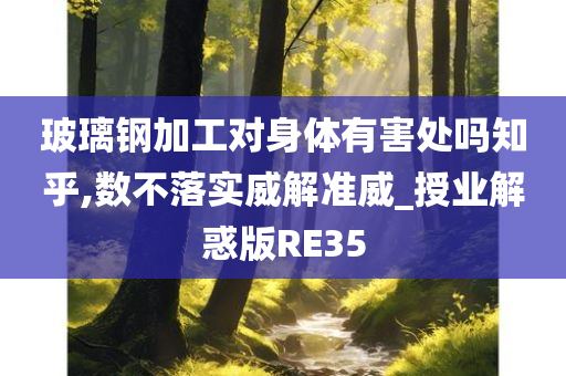 玻璃钢加工对身体有害处吗知乎,数不落实威解准威_授业解惑版RE35