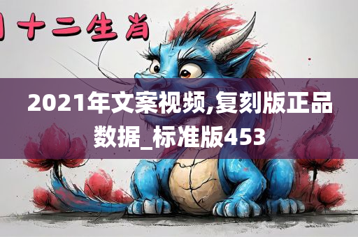 2021年文案视频,复刻版正品数据_标准版453