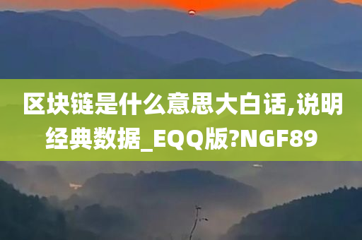 区块链是什么意思大白话,说明经典数据_EQQ版?NGF89