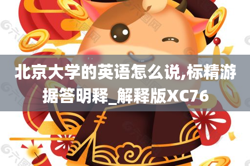 北京大学的英语怎么说,标精游据答明释_解释版XC76