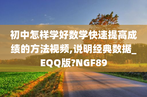 初中怎样学好数学快速提高成绩的方法视频,说明经典数据_EQQ版?NGF89