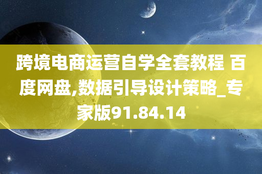 跨境电商运营自学全套教程 百度网盘,数据引导设计策略_专家版91.84.14