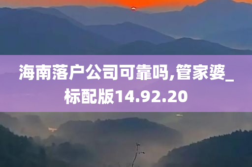 海南落户公司可靠吗,管家婆_标配版14.92.20