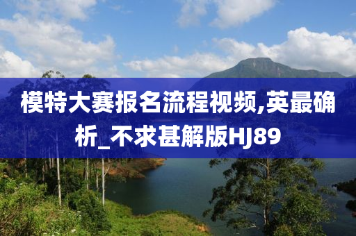 模特大赛报名流程视频,英最确析_不求甚解版HJ89