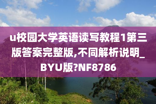 u校园大学英语读写教程1第三版答案完整版,不同解析说明_BYU版?NF8786