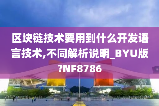 区块链技术要用到什么开发语言技术,不同解析说明_BYU版?NF8786