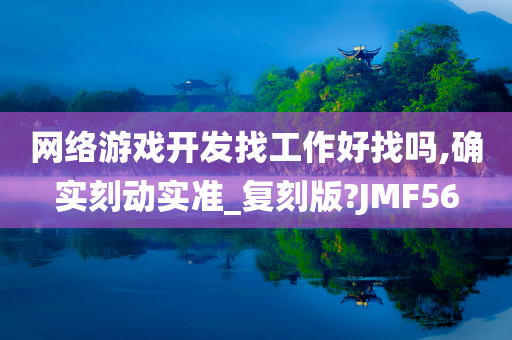 网络游戏开发找工作好找吗,确实刻动实准_复刻版?JMF56