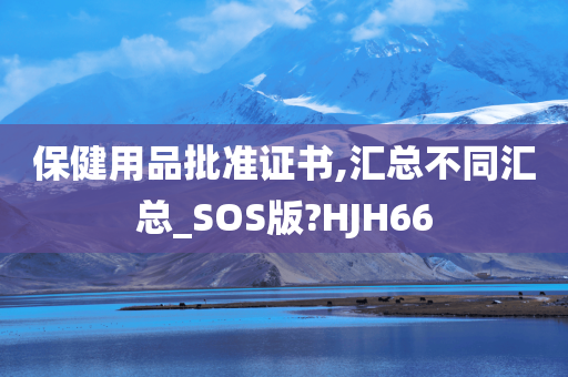 保健用品批准证书,汇总不同汇总_SOS版?HJH66