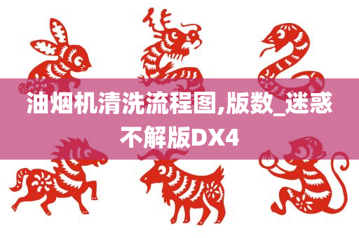 油烟机清洗流程图,版数_迷惑不解版DX4