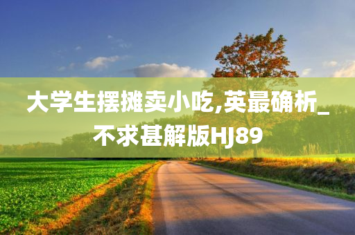 大学生摆摊卖小吃,英最确析_不求甚解版HJ89