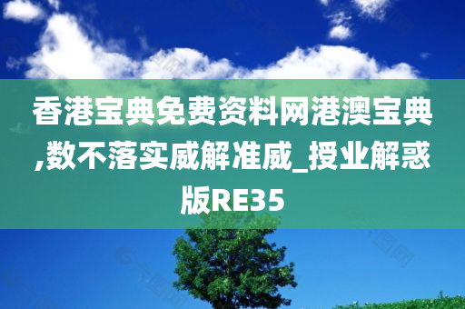 香港宝典免费资料网港澳宝典,数不落实威解准威_授业解惑版RE35