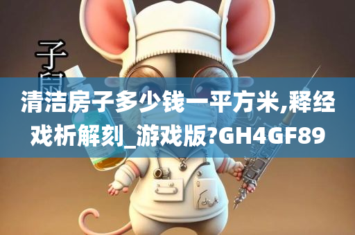 清洁房子多少钱一平方米,释经戏析解刻_游戏版?GH4GF89