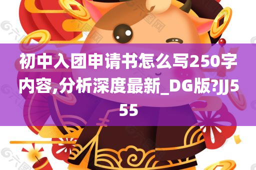 初中入团申请书怎么写250字内容,分析深度最新_DG版?JJ555