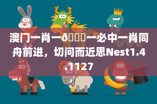 澳门一肖一🐎一必中一肖同舟前进，切问而近思Nest1.4.1127