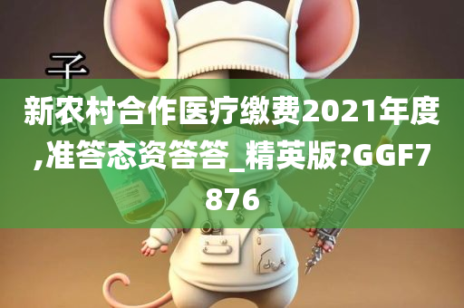 新农村合作医疗缴费2021年度,准答态资答答_精英版?GGF7876