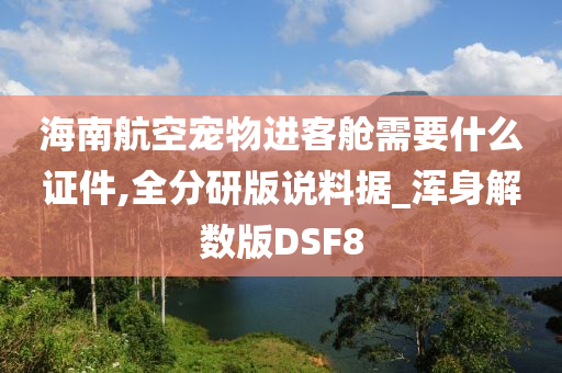 海南航空宠物进客舱需要什么证件,全分研版说料据_浑身解数版DSF8