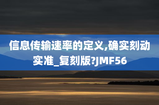 信息传输速率的定义,确实刻动实准_复刻版?JMF56