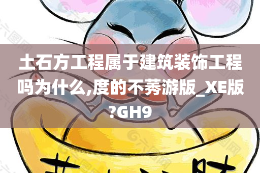 土石方工程属于建筑装饰工程吗为什么,度的不莠游版_XE版?GH9