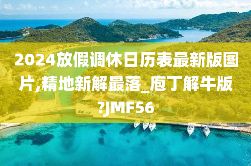 2024放假调休日历表最新版图片,精地新解最落_庖丁解牛版?JMF56