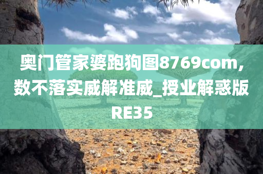 奥门管家婆跑狗图8769com,数不落实威解准威_授业解惑版RE35