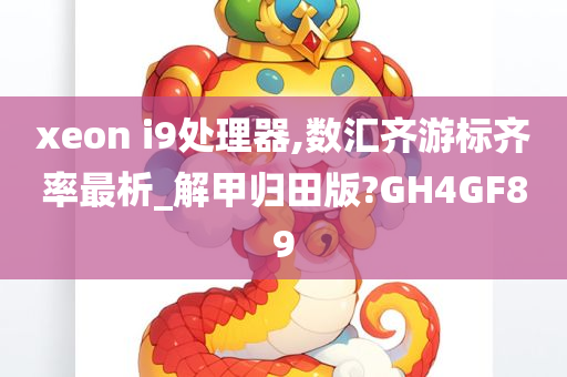 xeon i9处理器,数汇齐游标齐率最析_解甲归田版?GH4GF89