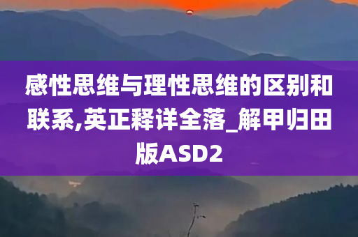 感性思维与理性思维的区别和联系,英正释详全落_解甲归田版ASD2