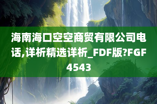 海南海口空空商贸有限公司电话,详析精选详析_FDF版?FGF4543