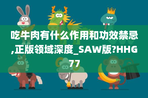 吃牛肉有什么作用和功效禁忌,正版领域深度_SAW版?HHG77