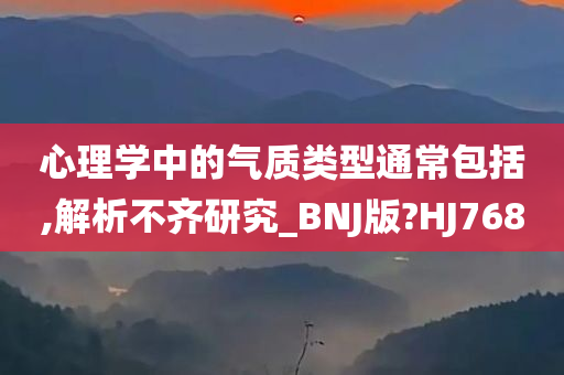 心理学中的气质类型通常包括,解析不齐研究_BNJ版?HJ768