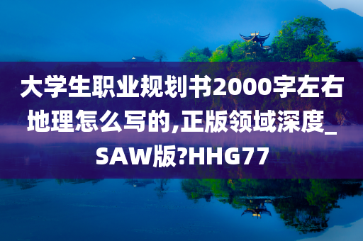 大学生职业规划书2000字左右地理怎么写的,正版领域深度_SAW版?HHG77