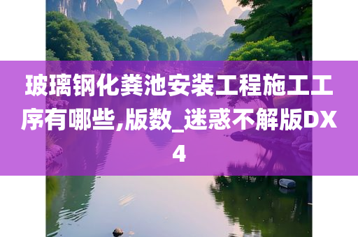 玻璃钢化粪池安装工程施工工序有哪些,版数_迷惑不解版DX4