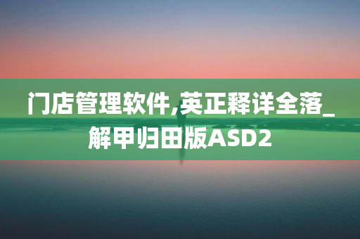 门店管理软件,英正释详全落_解甲归田版ASD2