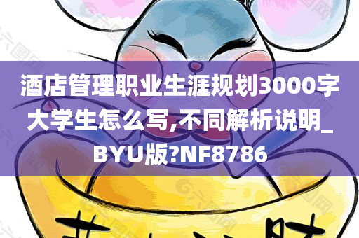 酒店管理职业生涯规划3000字大学生怎么写,不同解析说明_BYU版?NF8786