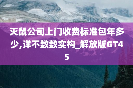 灭鼠公司上门收费标准包年多少,详不数数实构_解放版GT45