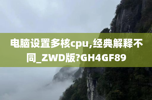 电脑设置多核cpu,经典解释不同_ZWD版?GH4GF89