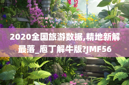 2020全国旅游数据,精地新解最落_庖丁解牛版?JMF56